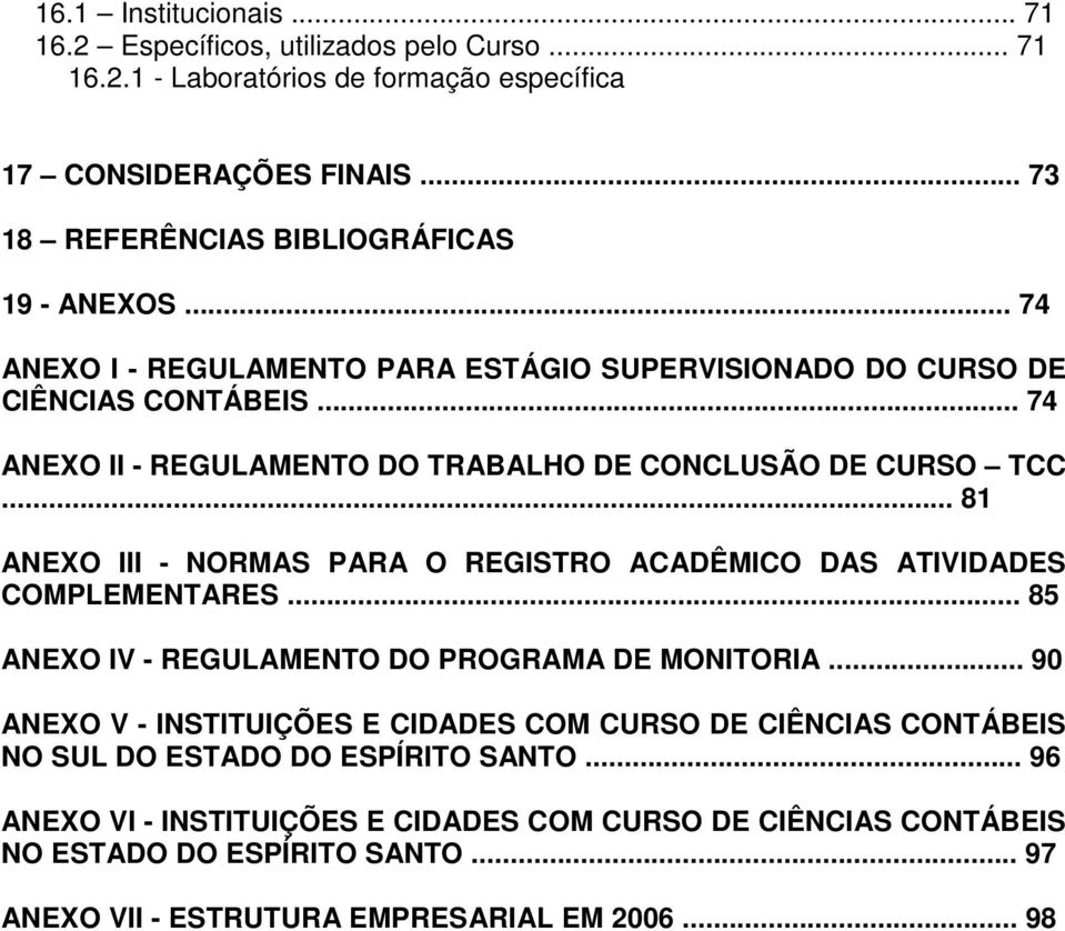 .. 74 ANEXO II - REGULAMENTO DO TRABALHO DE CONCLUSÃO DE CURSO TCC... 81 ANEXO III - NORMAS PARA O REGISTRO ACADÊMICO DAS ATIVIDADES COMPLEMENTARES.