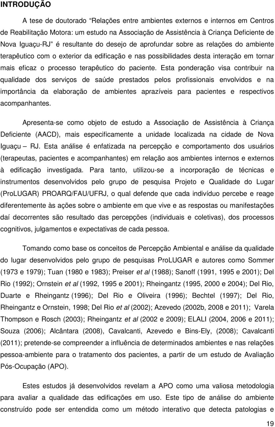 Esta ponderação visa contribuir na qualidade dos serviços de saúde prestados pelos profissionais envolvidos e na importância da elaboração de ambientes aprazíveis para pacientes e respectivos