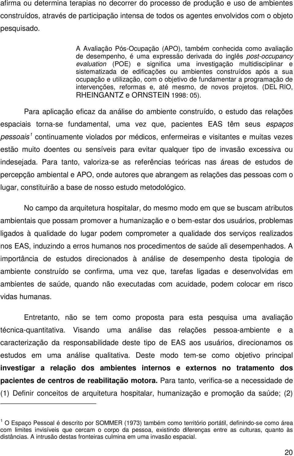 sistematizada de edificações ou ambientes construídos após a sua ocupação e utilização, com o objetivo de fundamentar a programação de intervenções, reformas e, até mesmo, de novos projetos.