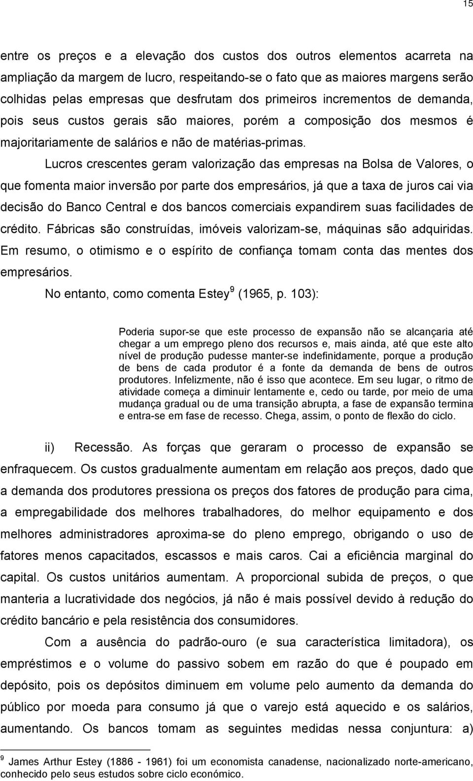 Lucros crescentes geram valorização das empresas na Bolsa de Valores, o que fomenta maior inversão por parte dos empresários, já que a taxa de juros cai via decisão do Banco Central e dos bancos