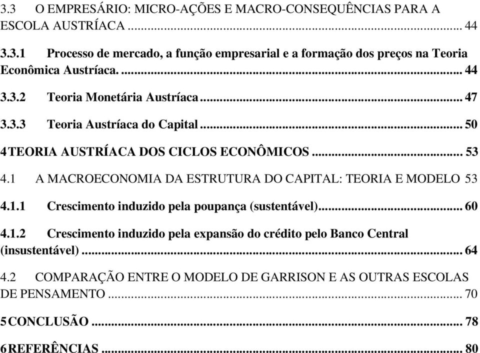 1 A MACROECONOMIA DA ESTRUTURA DO CAPITAL: TEORIA E MODELO 53 4.1.1 Crescimento induzido pela poupança (sustentável)... 60 4.1.2 Crescimento induzido pela expansão do crédito pelo Banco Central (insustentável).