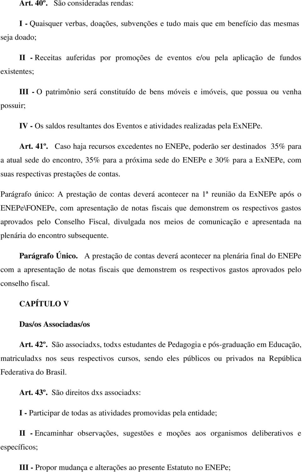 existentes; III - O patrimônio será constituído de bens móveis e imóveis, que possua ou venha possuir; IV - Os saldos resultantes dos Eventos e atividades realizadas pela ExNEPe. Art. 41º.