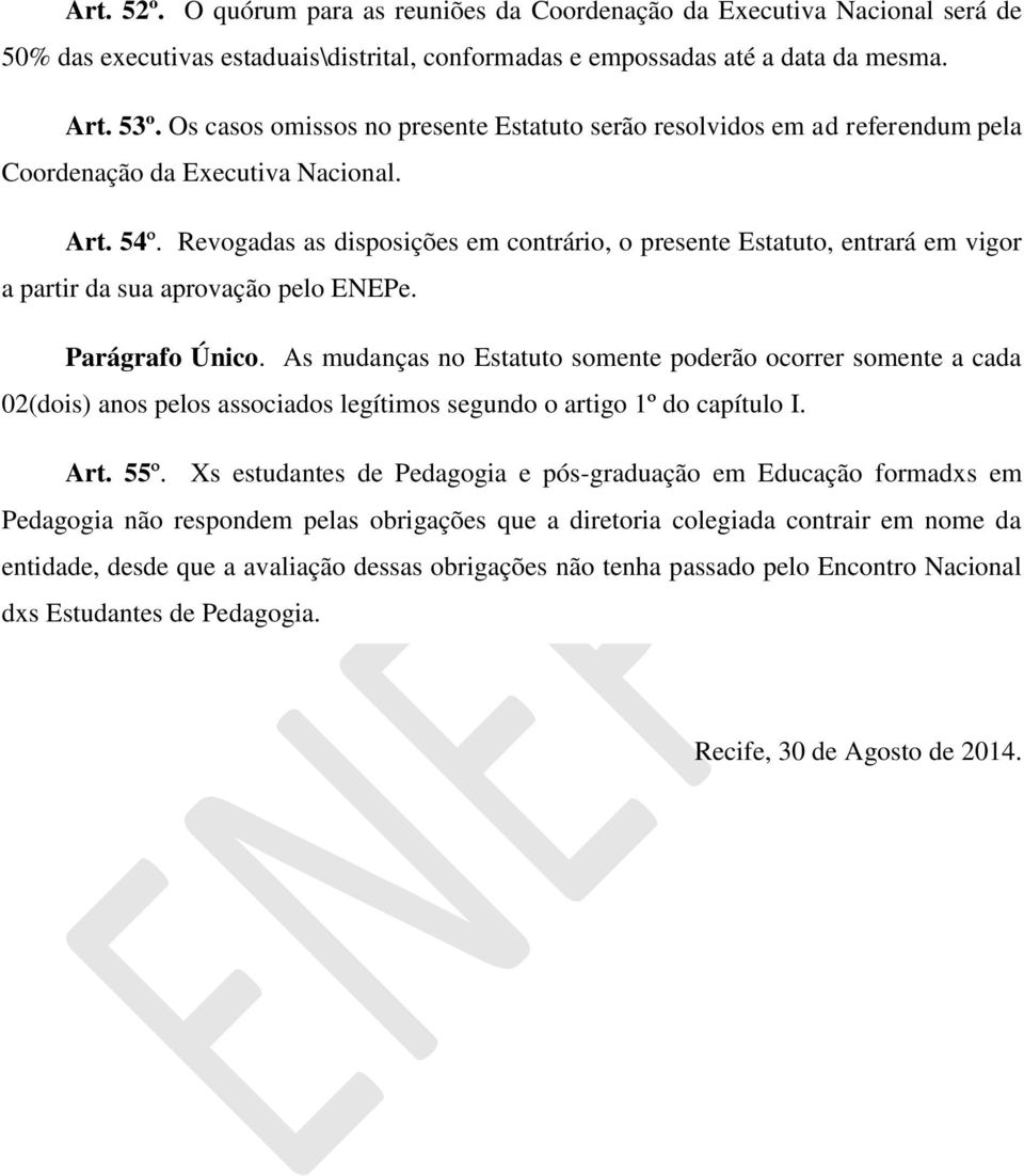 Revogadas as disposições em contrário, o presente Estatuto, entrará em vigor a partir da sua aprovação pelo ENEPe. Parágrafo Único.