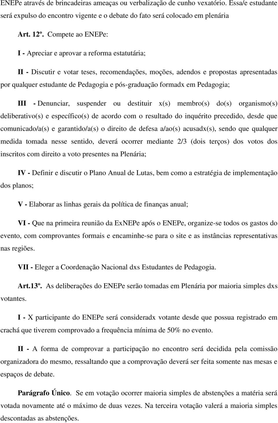 pós-graduação formadx em Pedagogia; III - Denunciar, suspender ou destituir x(s) membro(s) do(s) organismo(s) deliberativo(s) e específico(s) de acordo com o resultado do inquérito precedido, desde