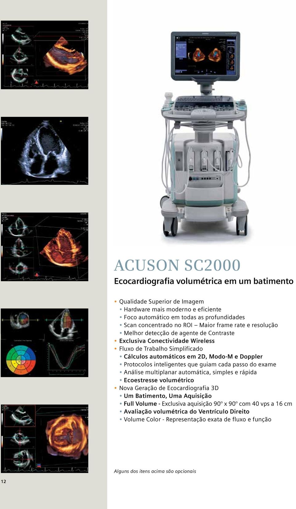 Protocolos inteligentes que guiam cada passo do exame Análise multiplanar automática, simples e rápida Ecoestresse volumétrico Nova Geração de Ecocardiografia 3D Um