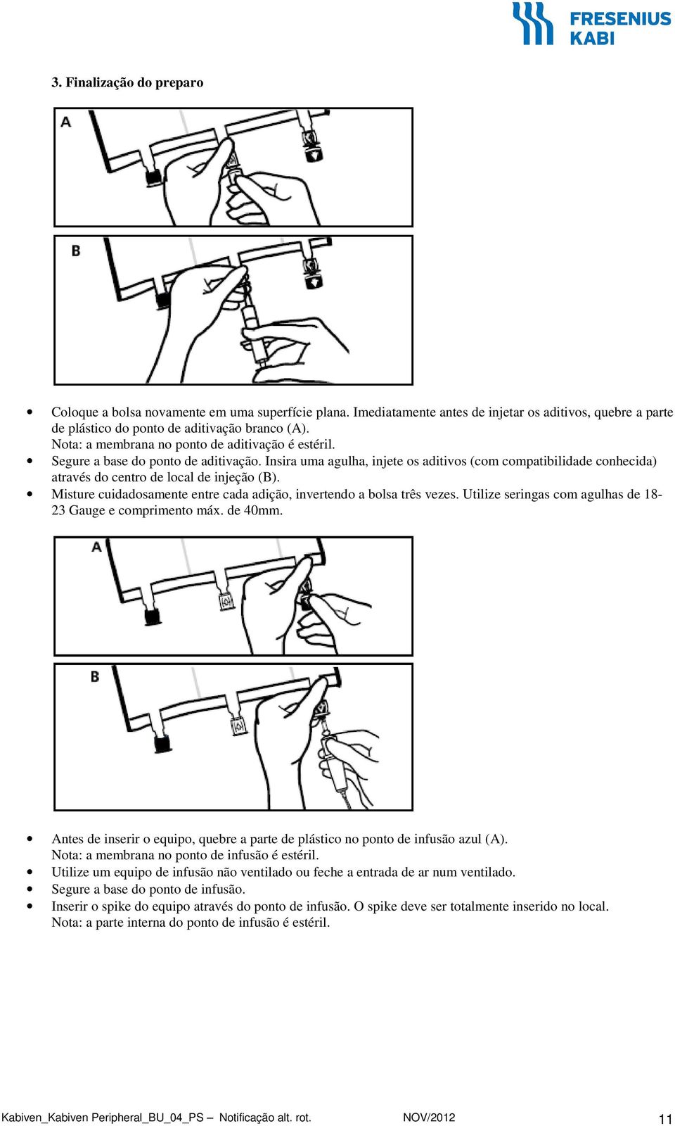 Insira uma agulha, injete os aditivos (com compatibilidade conhecida) através do centro de local de injeção (B). Misture cuidadosamente entre cada adição, invertendo a bolsa três vezes.