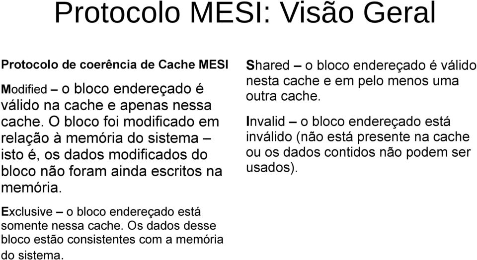 Modified Exclusive o bloco endereçado está somente nessa cache. Os dados desse bloco estão consistentes com a memória do sistema.