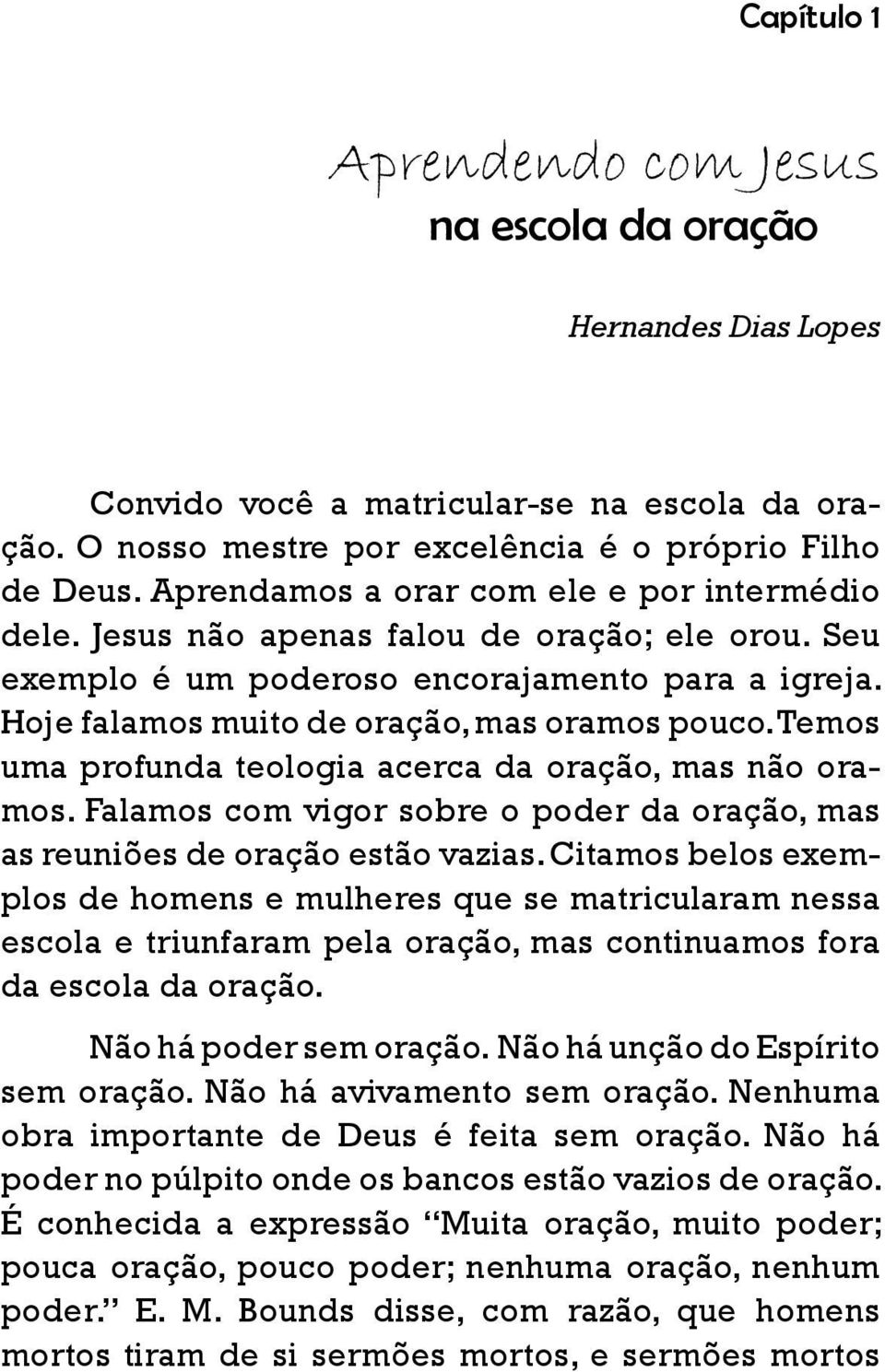 Temos uma profunda teologia acerca da oração, mas não oramos. Falamos com vigor sobre o poder da oração, mas as reuniões de oração estão vazias.