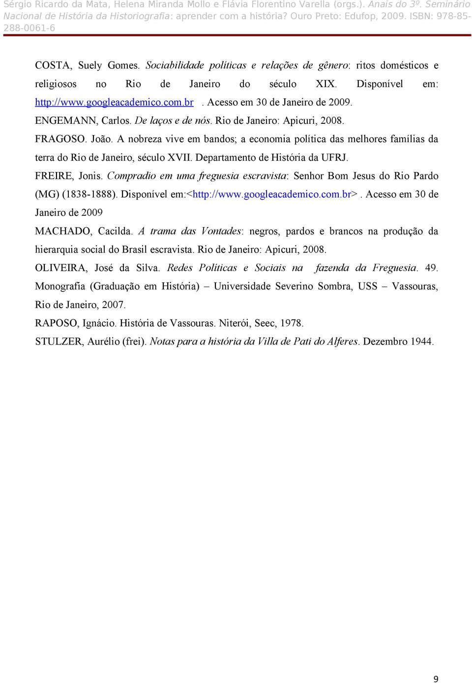 A nobreza vive em bandos; a economia política das melhores famílias da terra do Rio de Janeiro, século XVII. Departamento de História da UFRJ. FREIRE, Jonis.