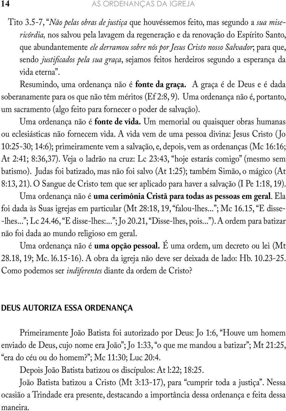 nós por Jesus Cristo nosso Salvador; para que, sendo justificados pela sua graça, sejamos feitos herdeiros segundo a esperança da vida eterna. Resumindo, uma ordenança não é fonte da graça.