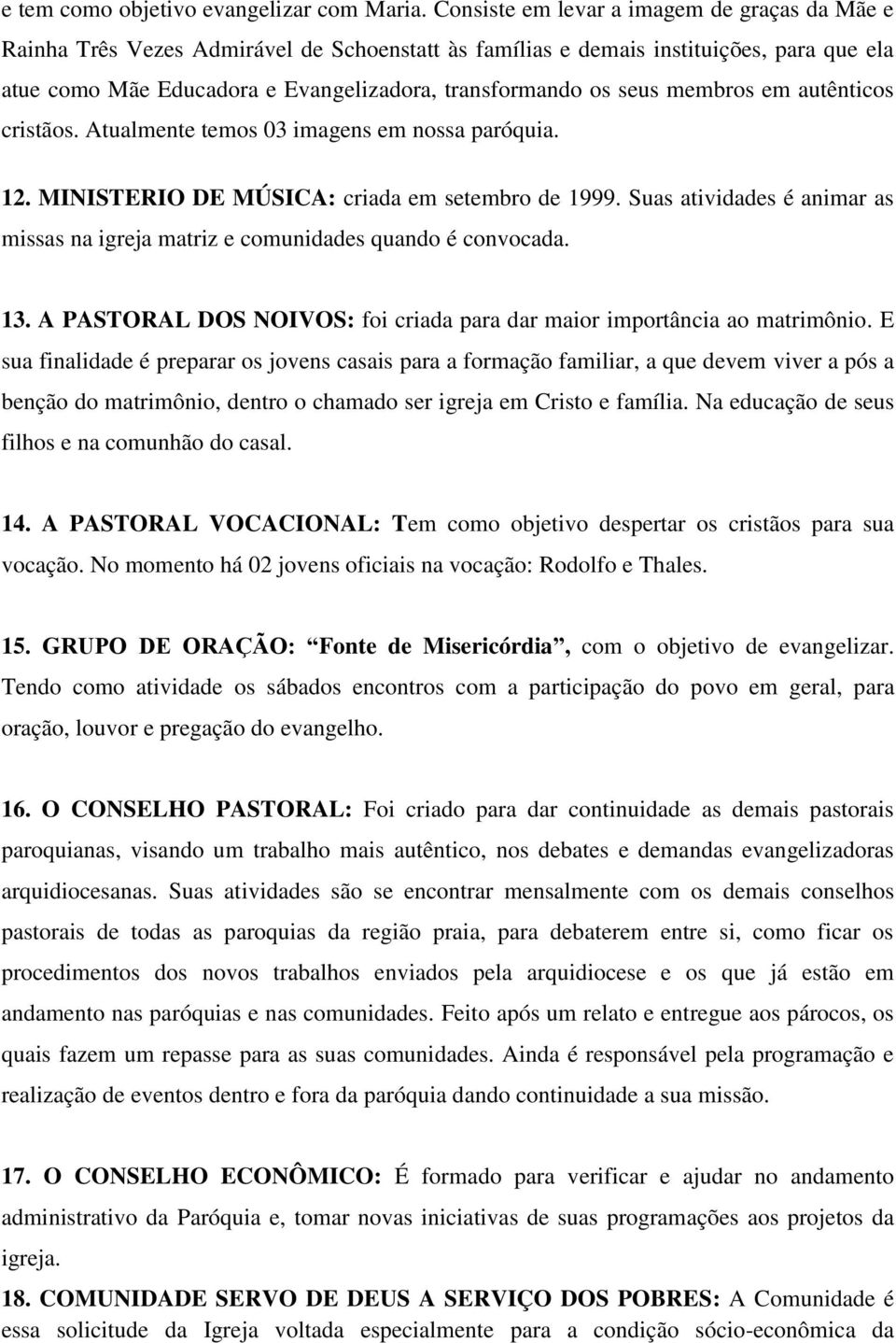 seus membros em autênticos cristãos. Atualmente temos 03 imagens em nossa paróquia. 12. MINISTERIO DE MÚSICA: criada em setembro de 1999.