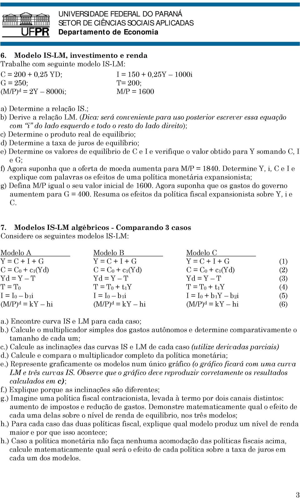 (Dica: será conveniente para uso posterior escrever essa equação com i do lado esquerdo e todo o resto do lado direito); c) Determine o produto real de equilíbrio; d) Determine a taxa de juros de