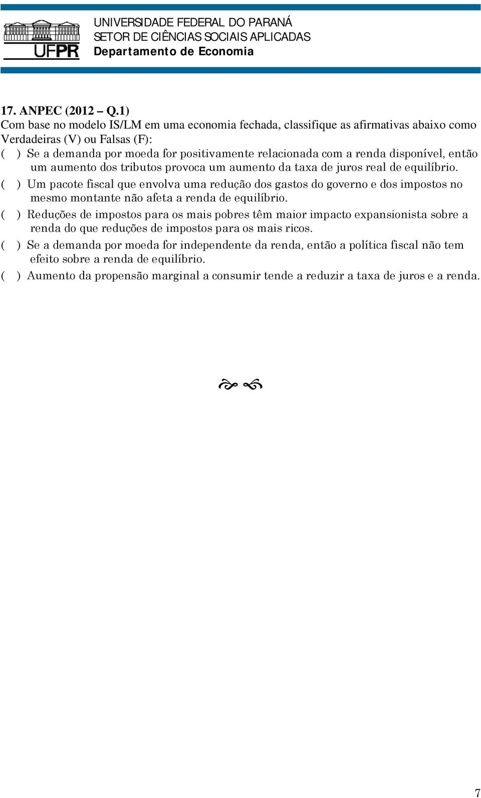 disponível, então um aumento dos tributos provoca um aumento da taxa de juros real de equilíbrio.