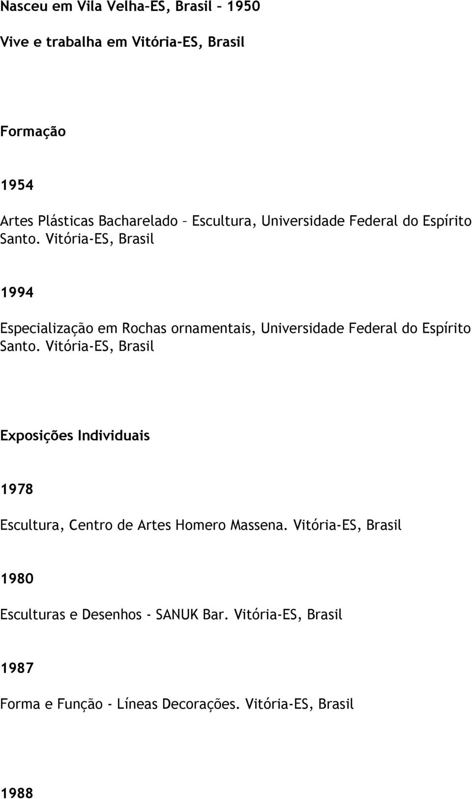 Vitória-ES, 1994 Especialização em Rochas ornamentais,  Vitória-ES, Exposições Individuais 1978 Escultura, Centro