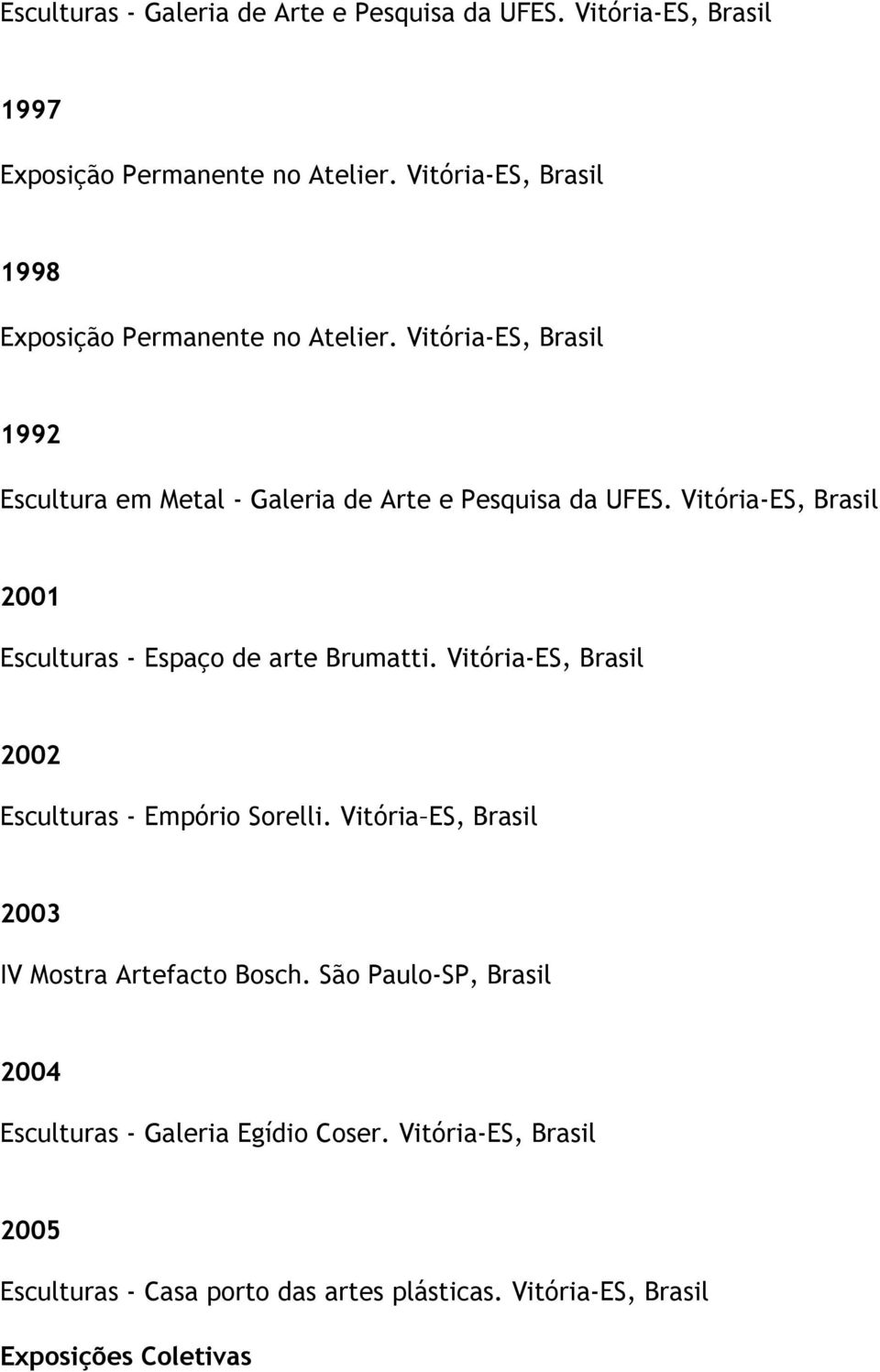 Vitória-ES, 2001 Esculturas - Espaço de arte Brumatti. Vitória-ES, 2002 Esculturas - Empório Sorelli.