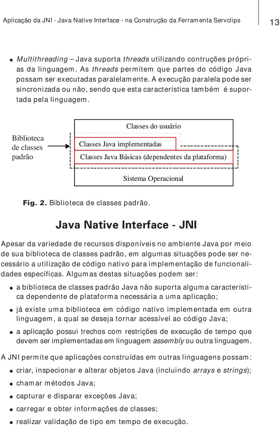 Biblioteca de classes padrão Classes do usuário Classes Java implementadas Classes Java Básicas (dependentes da plataforma) Sistema Operacional Fig. 2. Biblioteca de classes padrão.