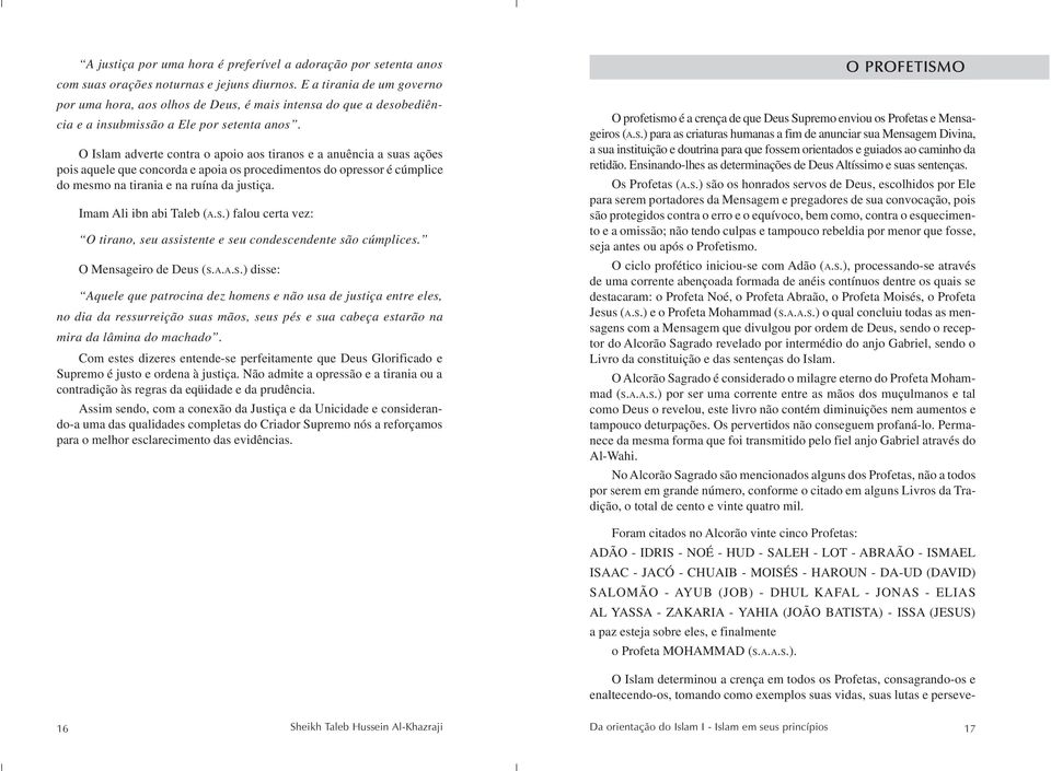 O Islam adverte contra o apoio aos tiranos e a anuência a suas ações pois aquele que concorda e apoia os procedimentos do opressor é cúmplice do mesmo na tirania e na ruína da justiça.