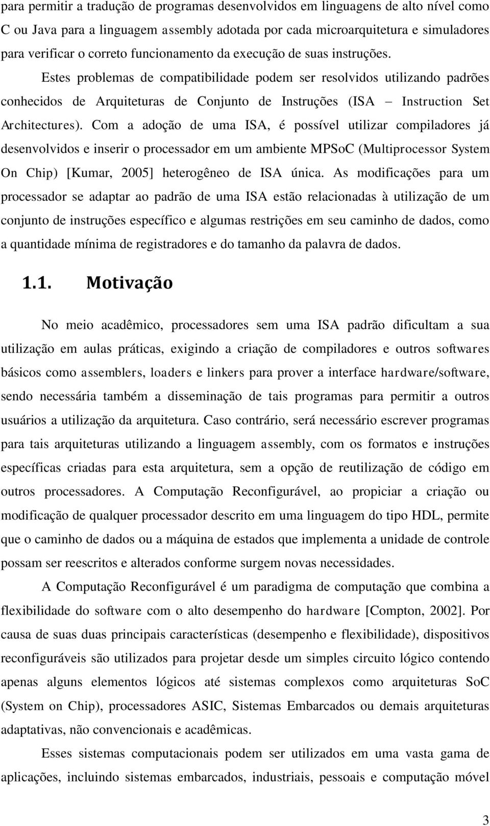 Estes problemas de compatibilidade podem ser resolvidos utilizando padrões conhecidos de Arquiteturas de Conjunto de Instruções (ISA Instruction Set Architectures).