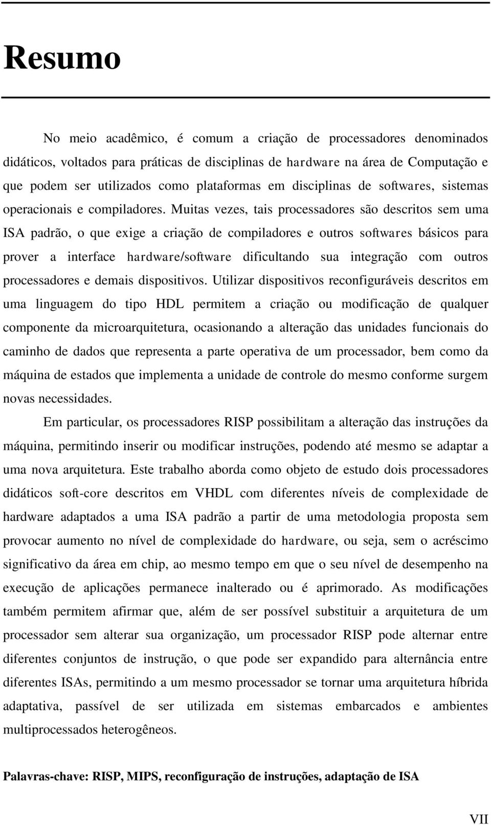 Muitas vezes, tais processadores são descritos sem uma ISA padrão, o que exige a criação de compiladores e outros softwares básicos para prover a interface hardware/software dificultando sua