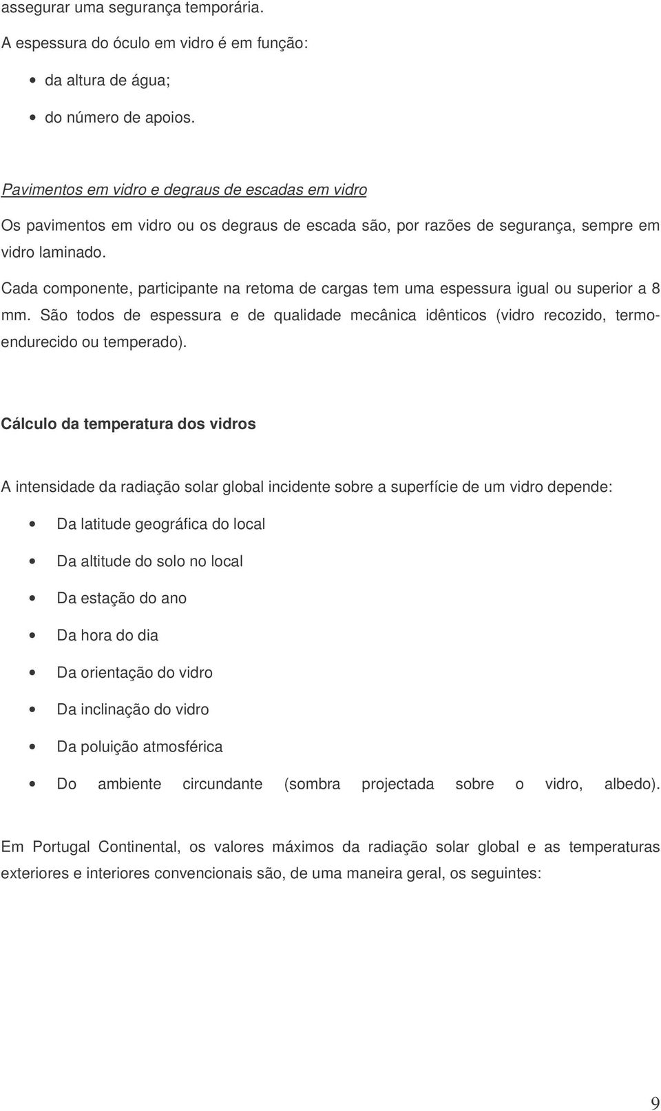 Cada componente, participante na retoma de cargas tem uma espessura igual ou superior a 8 mm. São todos de espessura e de qualidade mecânica idênticos (vidro recozido, termoendurecido ou temperado).