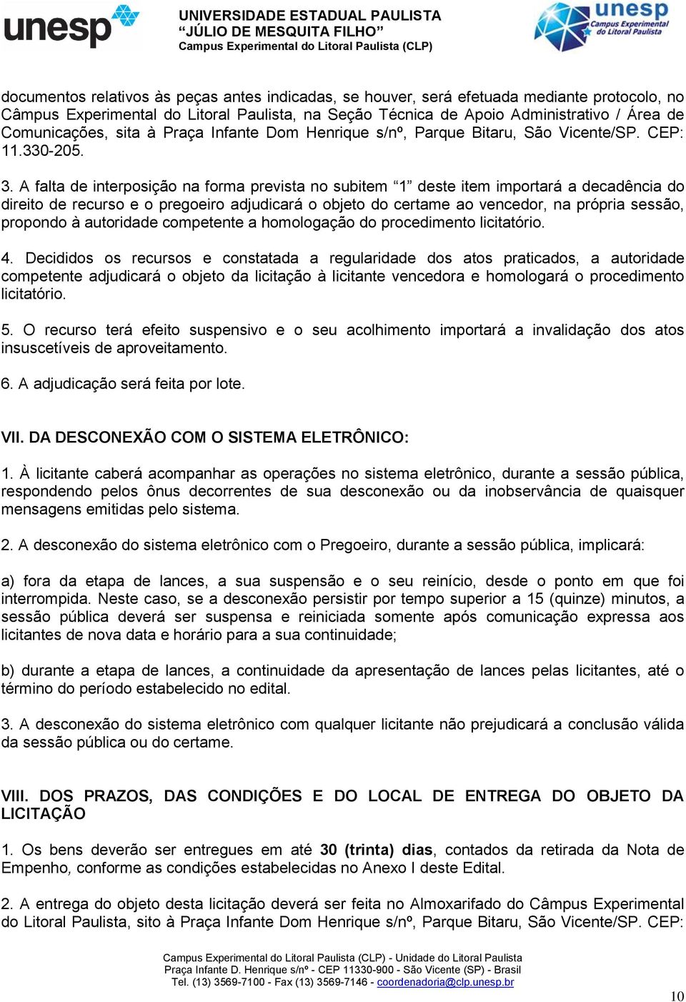 A falta de interposição na forma prevista no subitem 1 deste item importará a decadência do direito de recurso e o pregoeiro adjudicará o objeto do certame ao vencedor, na própria sessão, propondo à