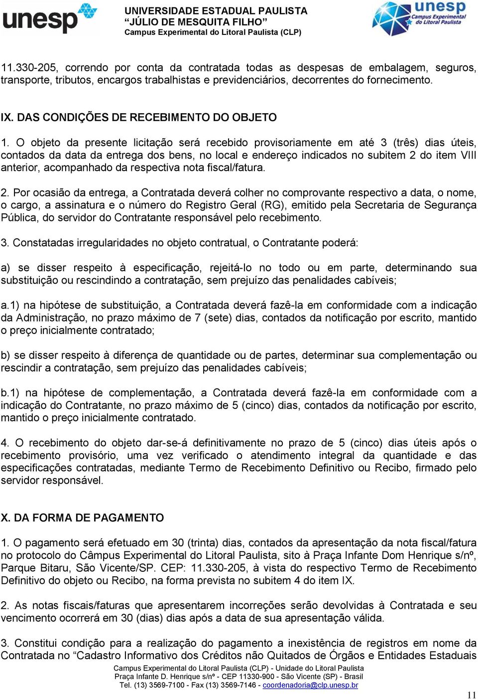 O objeto da presente licitação será recebido provisoriamente em até 3 (três) dias úteis, contados da data da entrega dos bens, no local e endereço indicados no subitem 2 do item VIII anterior,