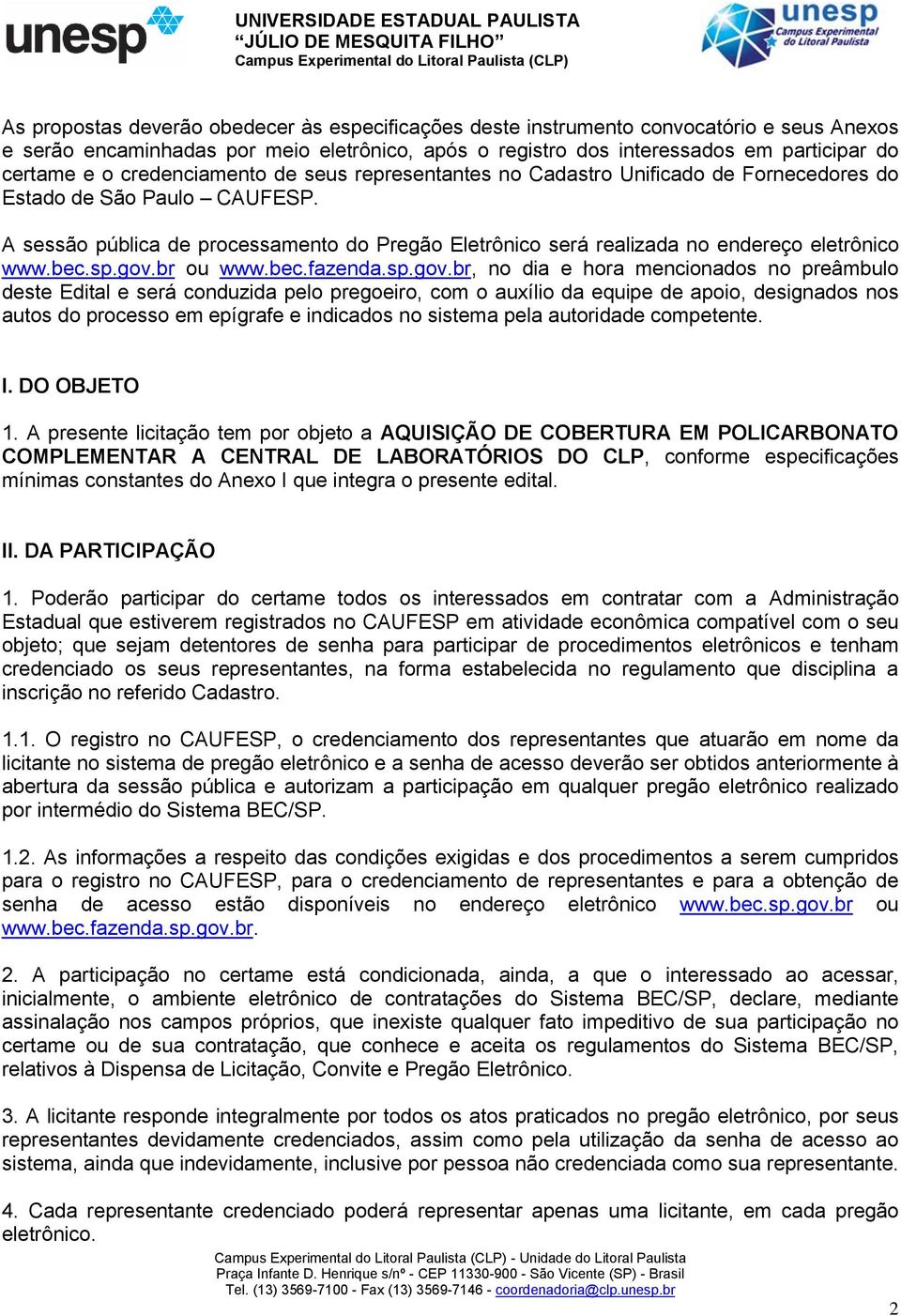 A sessão pública de processamento do Pregão Eletrônico será realizada no endereço eletrônico www.bec.sp.gov.