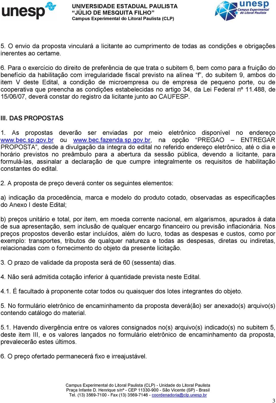 deste Edital, a condição de microempresa ou de empresa de pequeno porte, ou de cooperativa que preencha as condições estabelecidas no artigo 34, da Lei Federal nº 11.