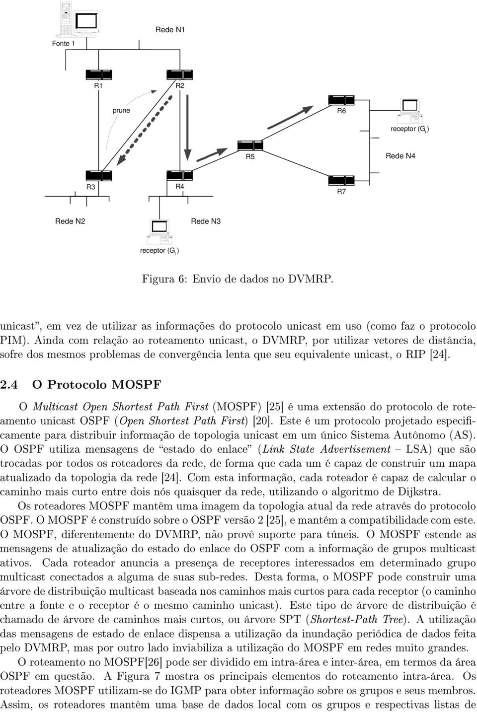 Ainda com relação ao roteamento unicast, o DVMRP, por utilizar vetores de distância, sofre dos mesmos problemas de convergência lenta que seu equivalente unicast, o RIP [24]. 2.