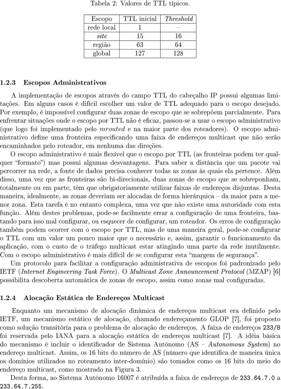 Para enfrentar situações onde o escopo por TTL não é ecaz, passou-se a usar o escopo administrativo (que logo foi implementado pelo mrouted e na maior parte dos roteadores.