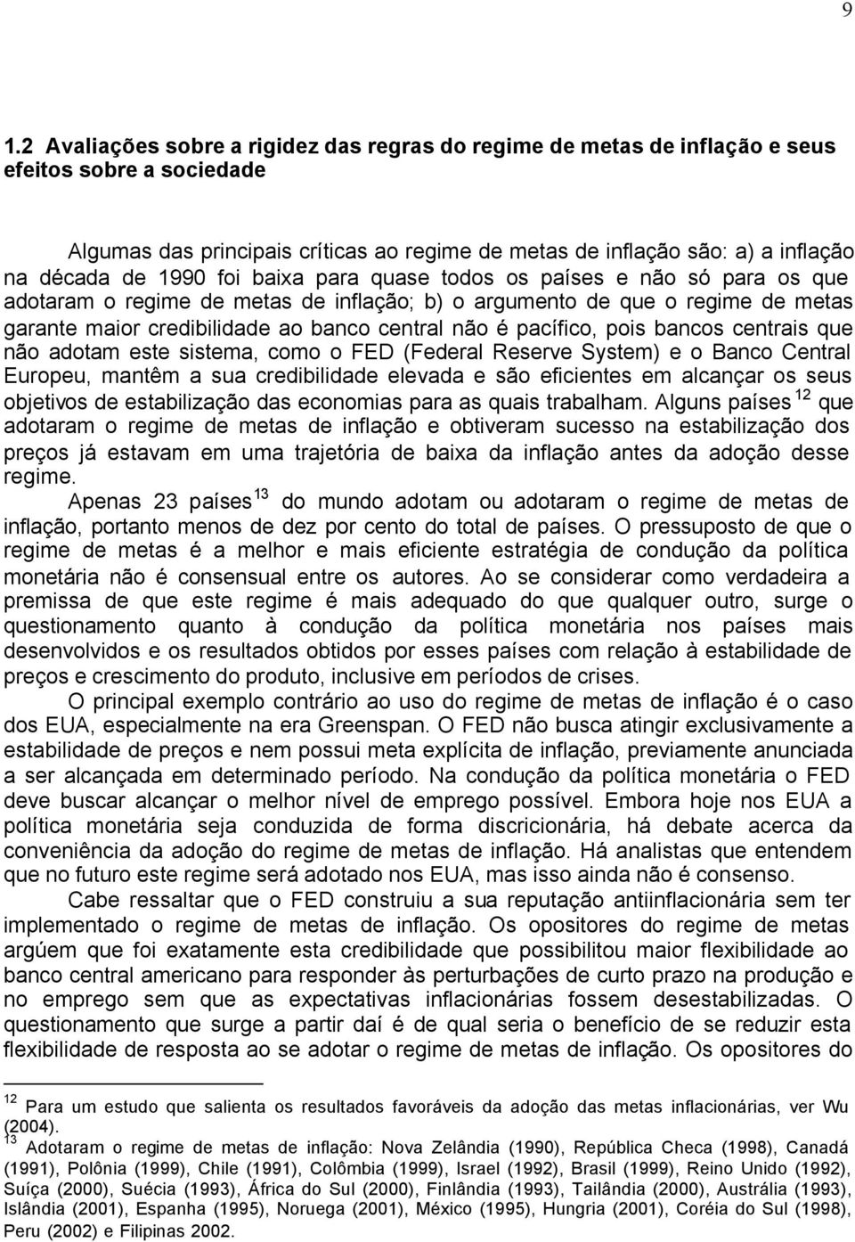 pacífico, pois bancos centrais que não adotam este sistema, como o FED (Federal Reserve System) e o Banco Central Europeu, mantêm a sua credibilidade elevada e são eficientes em alcançar os seus