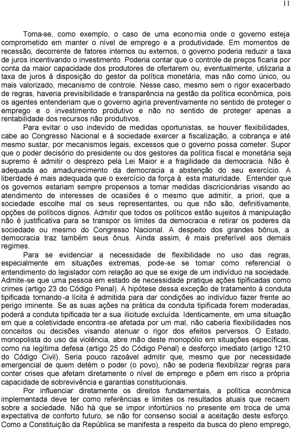 Poderia contar que o controle de preços ficaria por conta da maior capacidade dos produtores de ofertarem ou, eventualmente, utilizaria a taxa de juros à disposição do gestor da política monetária,