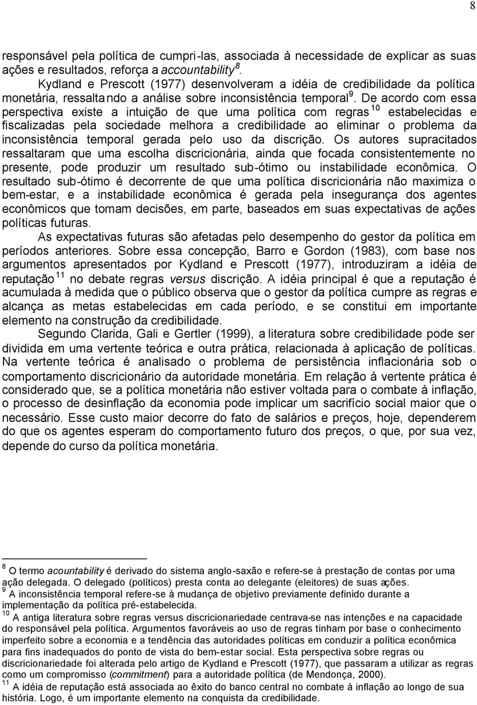 De acordo com essa perspectiva existe a intuição de que uma política com regras 10 estabelecidas e fiscalizadas pela sociedade melhora a credibilidade ao eliminar o problema da inconsistência