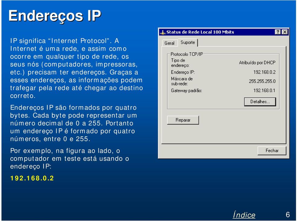 ) precisam ter endereços. Graças a esses endereços, as informações podem trafegar pela rede até chegar ao destino correto.