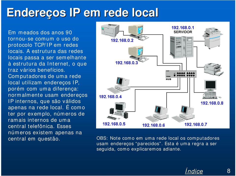 Computadores de uma rede local utilizam endereços IP, porém com uma diferença: normalmente usam endereços IP internos, que são válidos apenas na rede local.