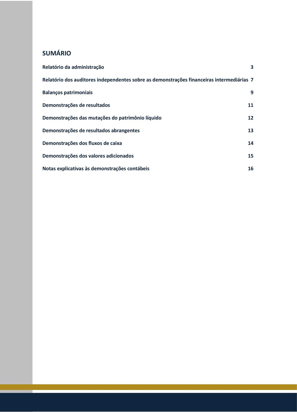 das mutações do patrimônio líquido 12 Demonstrações de resultados abrangentes 13 Demonstrações dos