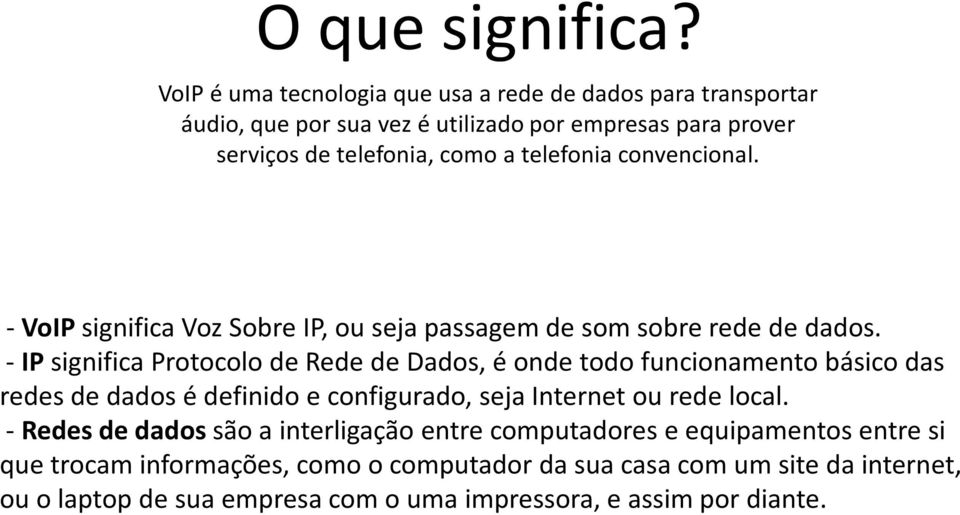 telefonia convencional. -VoIPsignifica Voz Sobre IP, ou seja passagem de som sobre rede de dados.