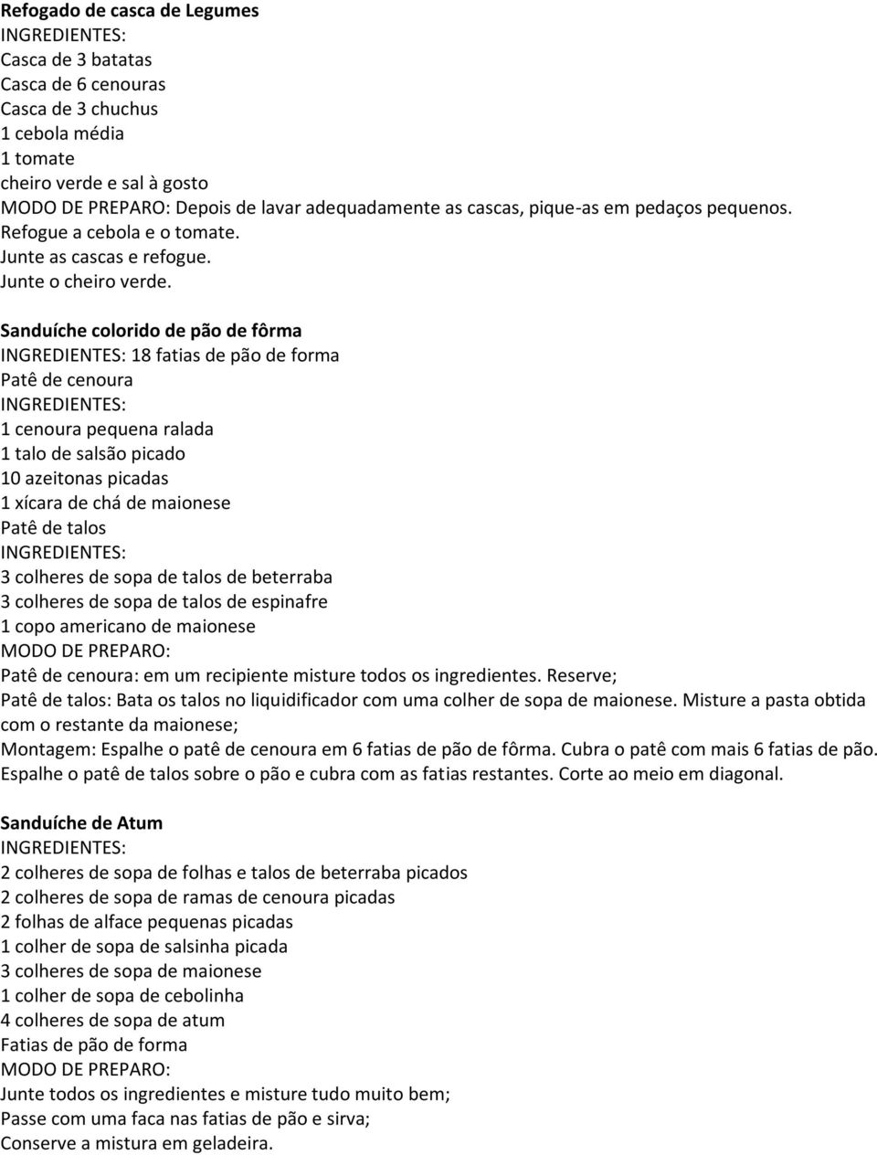 Sanduíche colorido de pão de fôrma 18 fatias de pão de forma Patê de cenoura 1 cenoura pequena ralada 1 talo de salsão picado 10 azeitonas picadas 1 xícara de chá de maionese Patê de talos 3 colheres