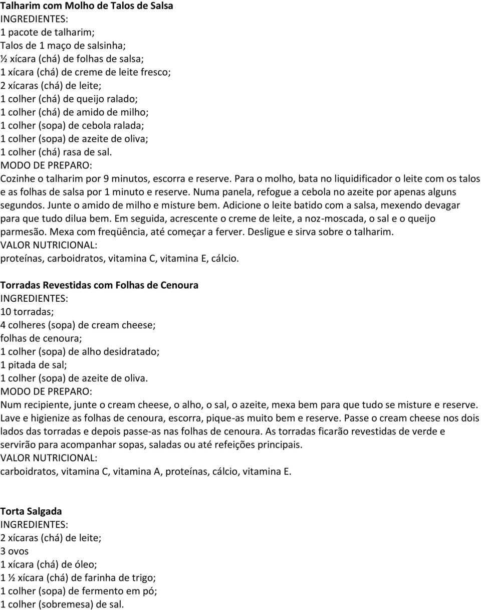 Cozinhe o talharim por 9 minutos, escorra e reserve. Para o molho, bata no liquidificador o leite com os talos e as folhas de salsa por 1 minuto e reserve.