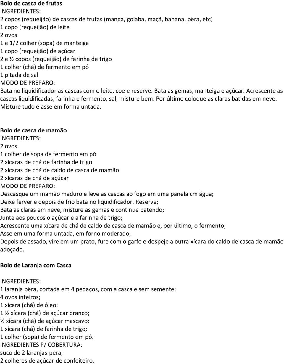 Acrescente as cascas liquidificadas, farinha e fermento, sal, misture bem. Por último coloque as claras batidas em neve. Misture tudo e asse em forma untada.