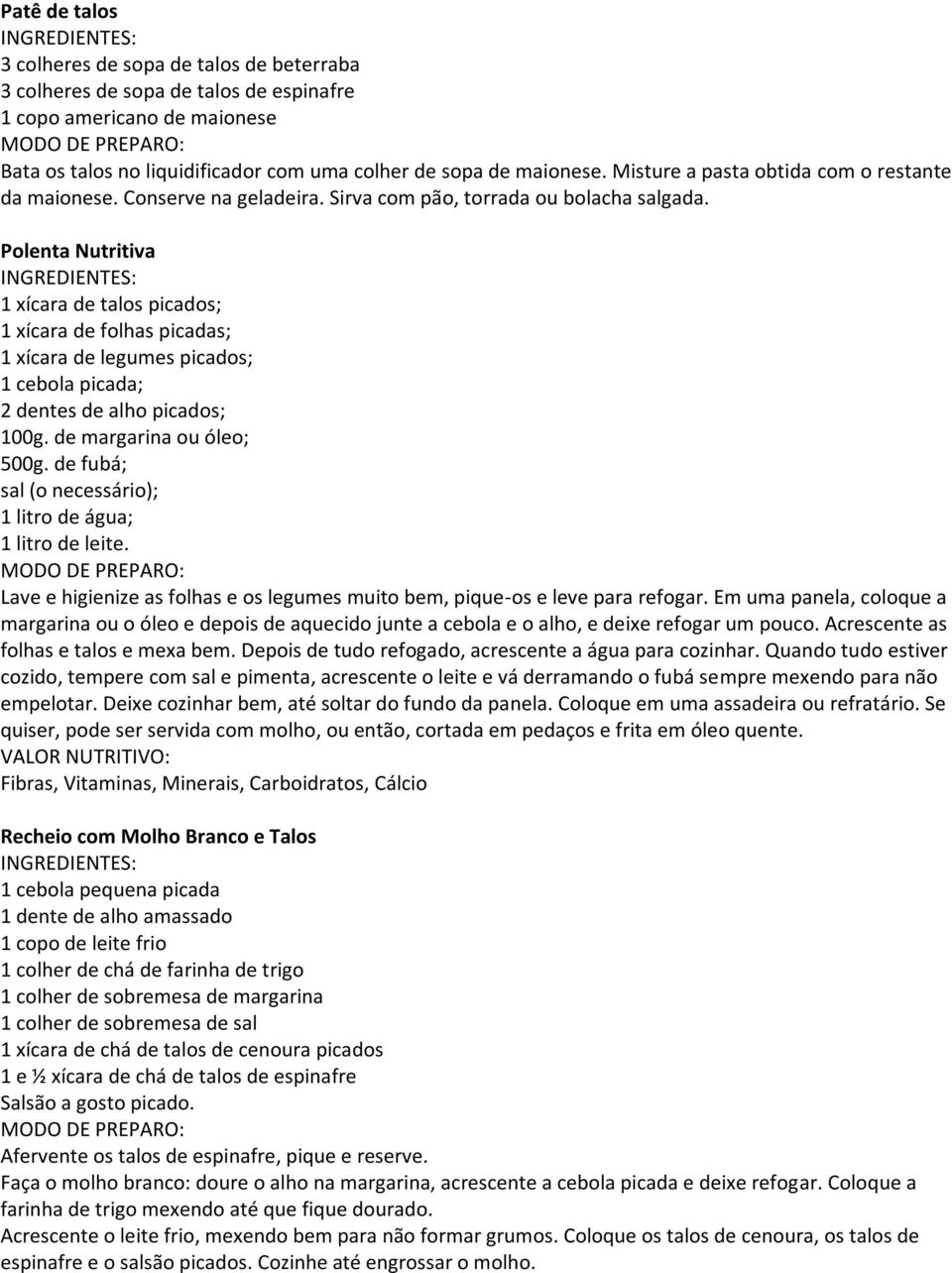 Polenta Nutritiva 1 xícara de talos picados; 1 xícara de folhas picadas; 1 xícara de legumes picados; 1 cebola picada; 2 dentes de alho picados; 100g. de margarina ou óleo; 500g.