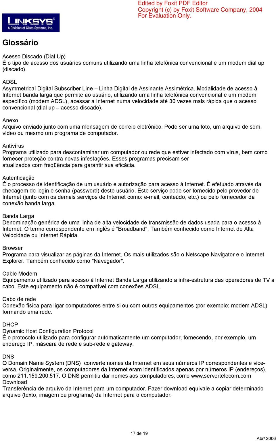 Modalidade de acesso à Internet banda larga que permite ao usuário, utilizando uma linha telefônica convencional e um modem específico (modem ADSL), acessar a Internet numa velocidade até 30 vezes