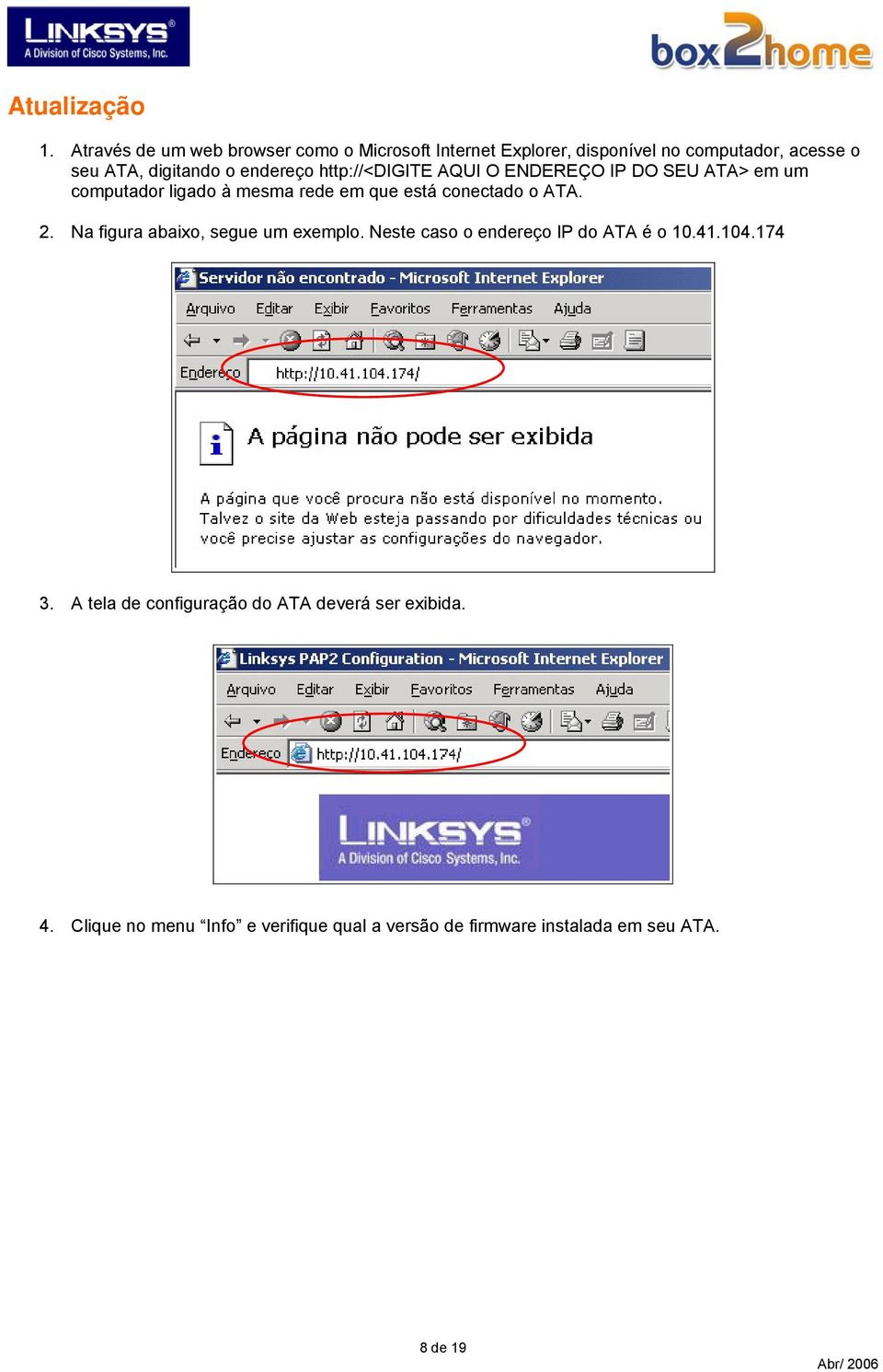 endereço http://<digite AQUI O ENDEREÇO IP DO SEU ATA> em um computador ligado à mesma rede em que está conectado o ATA.