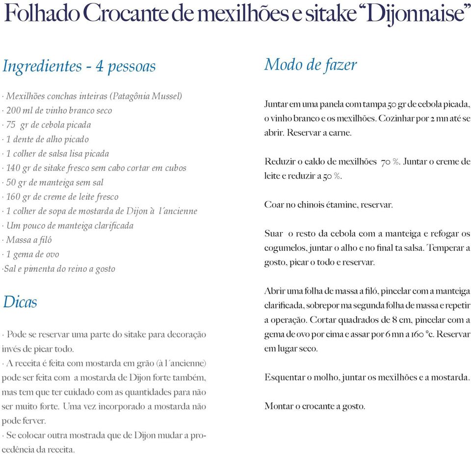 Um pouco de manteiga clarificada Massa a filó 1 gema de ovo Sal e pimenta do reino a gosto Dicas Pode se reservar uma parte do sitake para decoração invés de picar todo.