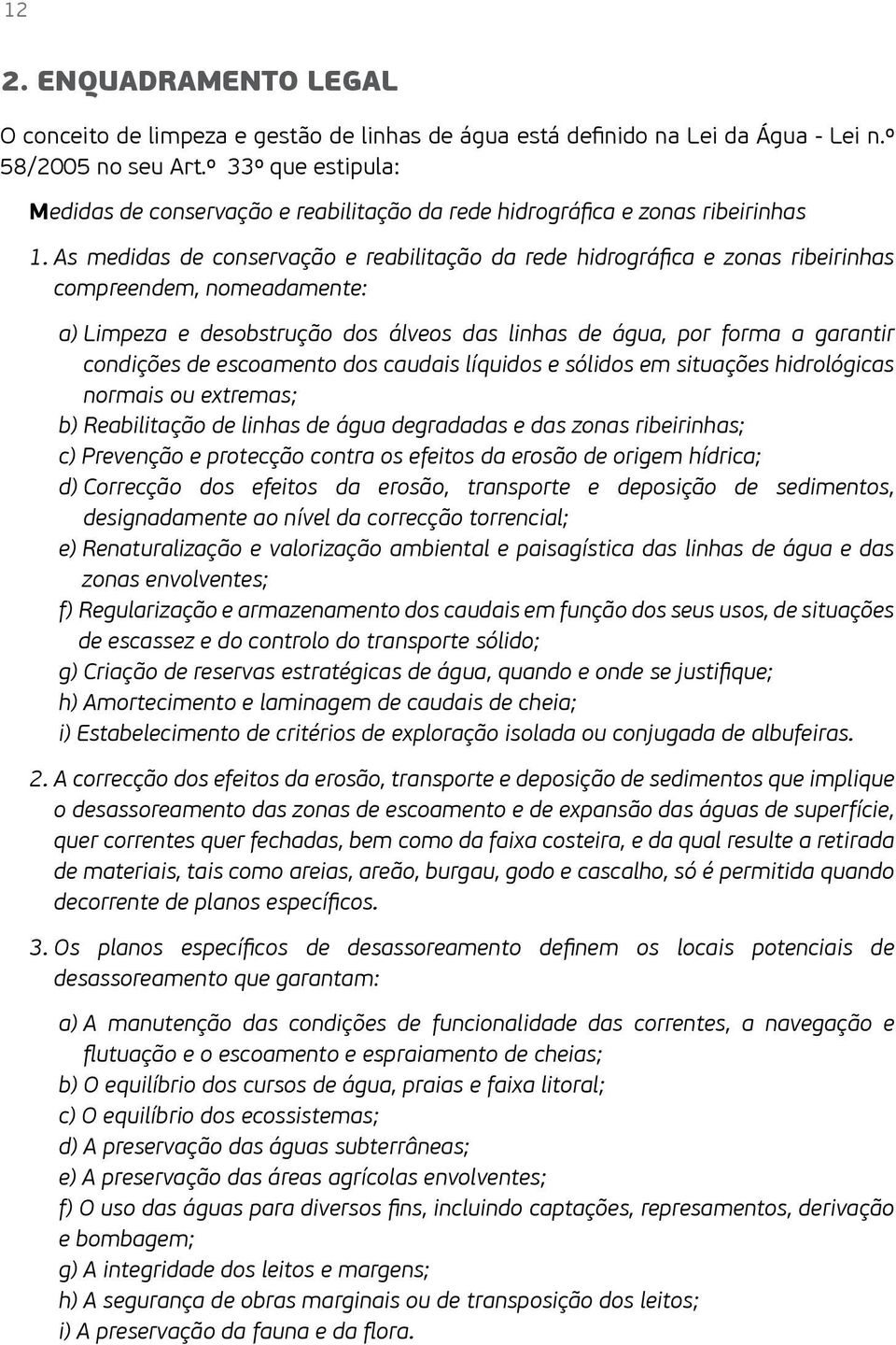 As medidas de conservação e reabilitação da rede hidrográfica e zonas ribeirinhas compreendem, nomeadamente: a) Limpeza e desobstrução dos álveos das linhas de água, por forma a garantir condições de