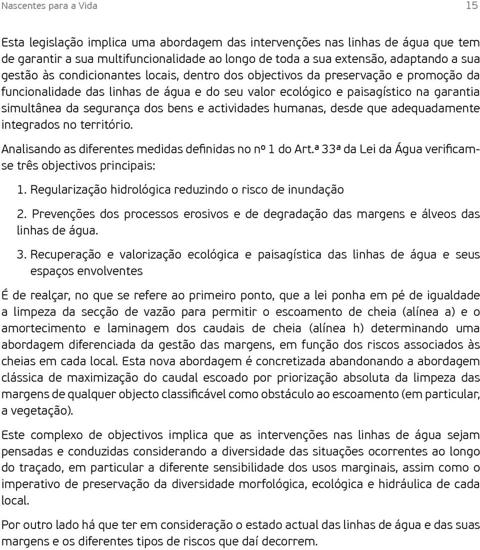 bens e actividades humanas, desde que adequadamente integrados no território. Analisando as diferentes medidas definidas no nº 1 do Art.ª 33ª da Lei da Água verificamse três objectivos principais: 1.