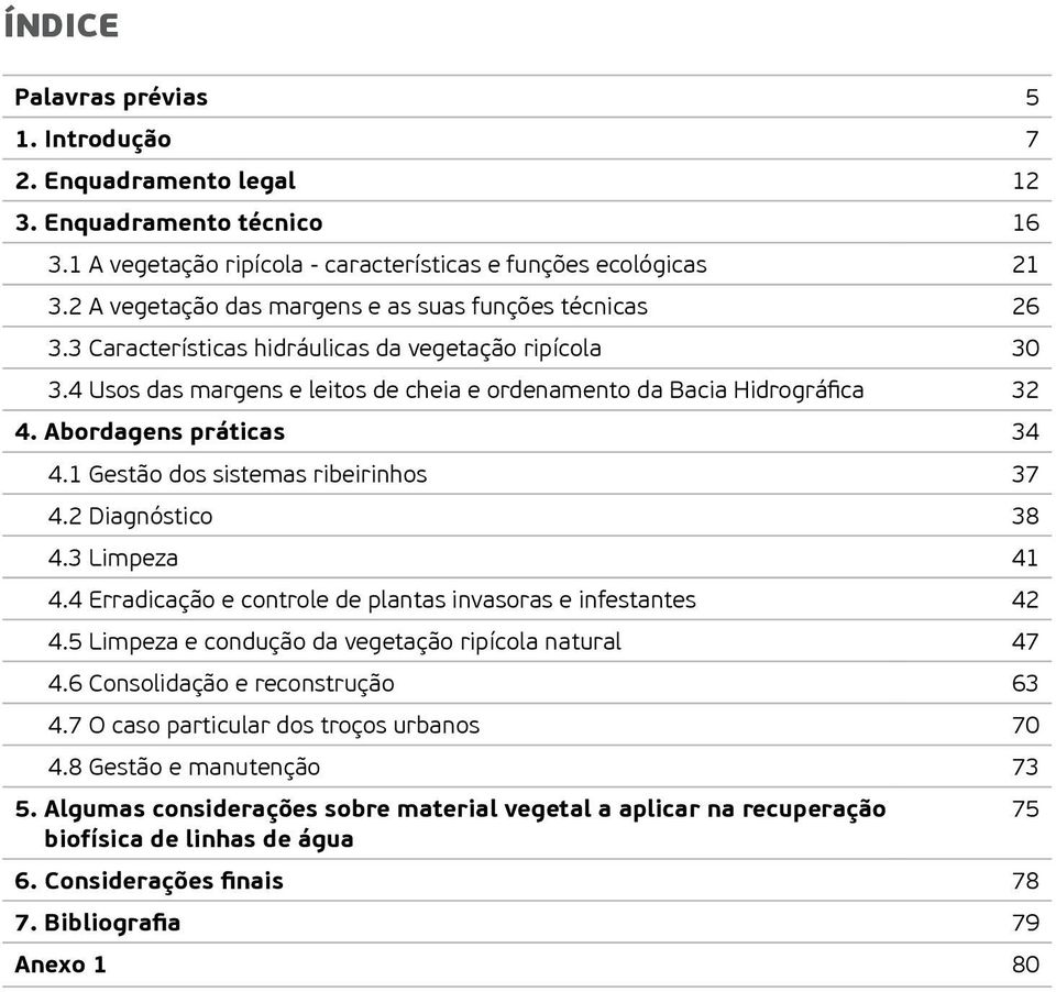 Abordagens práticas 34 4.1 Gestão dos sistemas ribeirinhos 37 4.2 Diagnóstico 38 4.3 Limpeza 41 4.4 Erradicação e controle de plantas invasoras e infestantes 42 4.