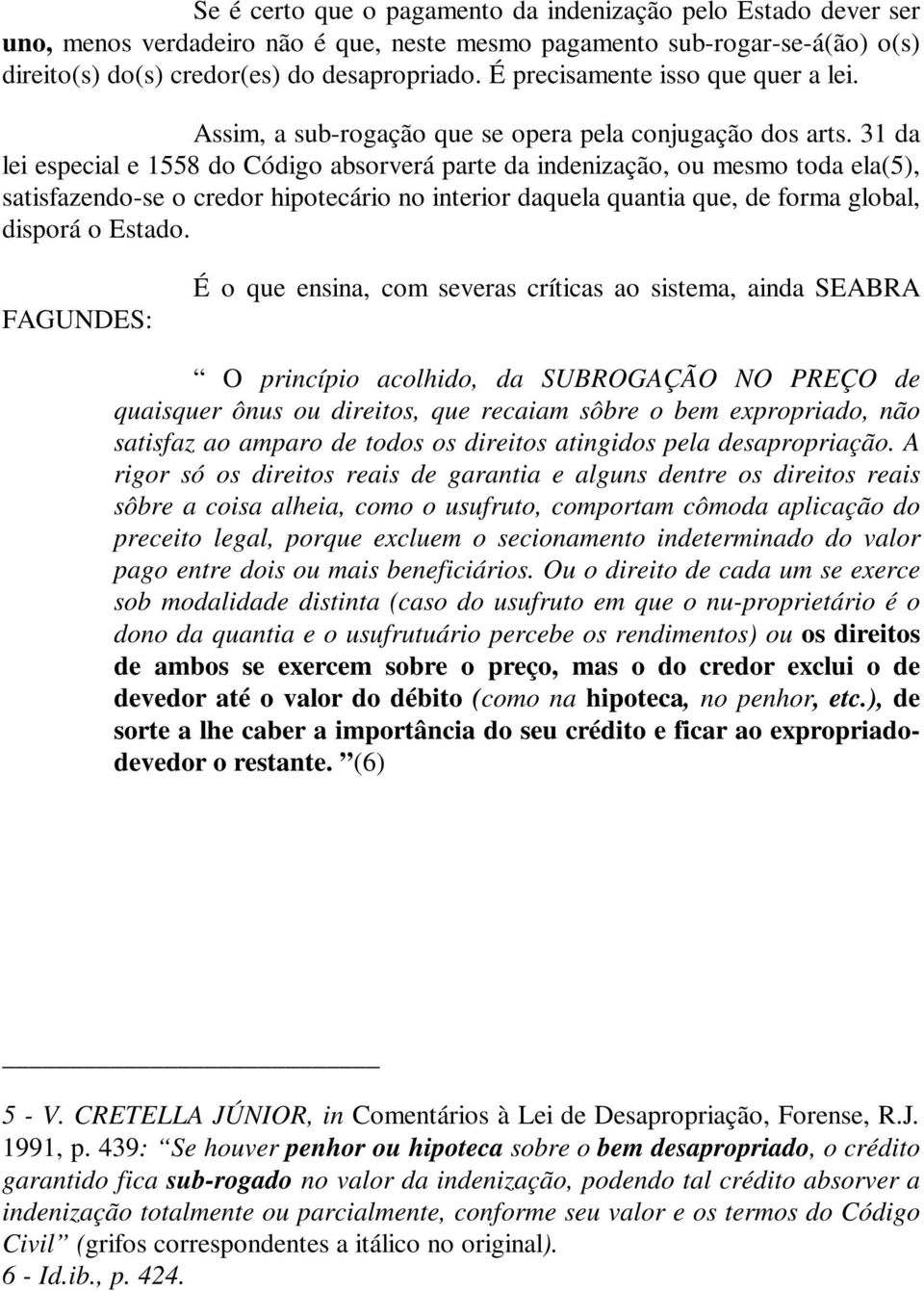 31 da lei especial e 1558 do Código absorverá parte da indenização, ou mesmo toda ela(5), satisfazendo-se o credor hipotecário no interior daquela quantia que, de forma global, disporá o Estado.