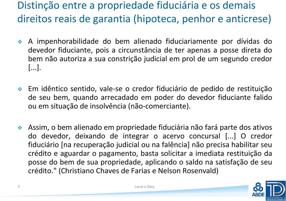 Em idêntico sentido, vale-se o credor fiduciário de pedido de restituição de seu bem, quando arrecadado em poder do devedor fiduciante falido ou em situação de insolvência (não-comerciante).