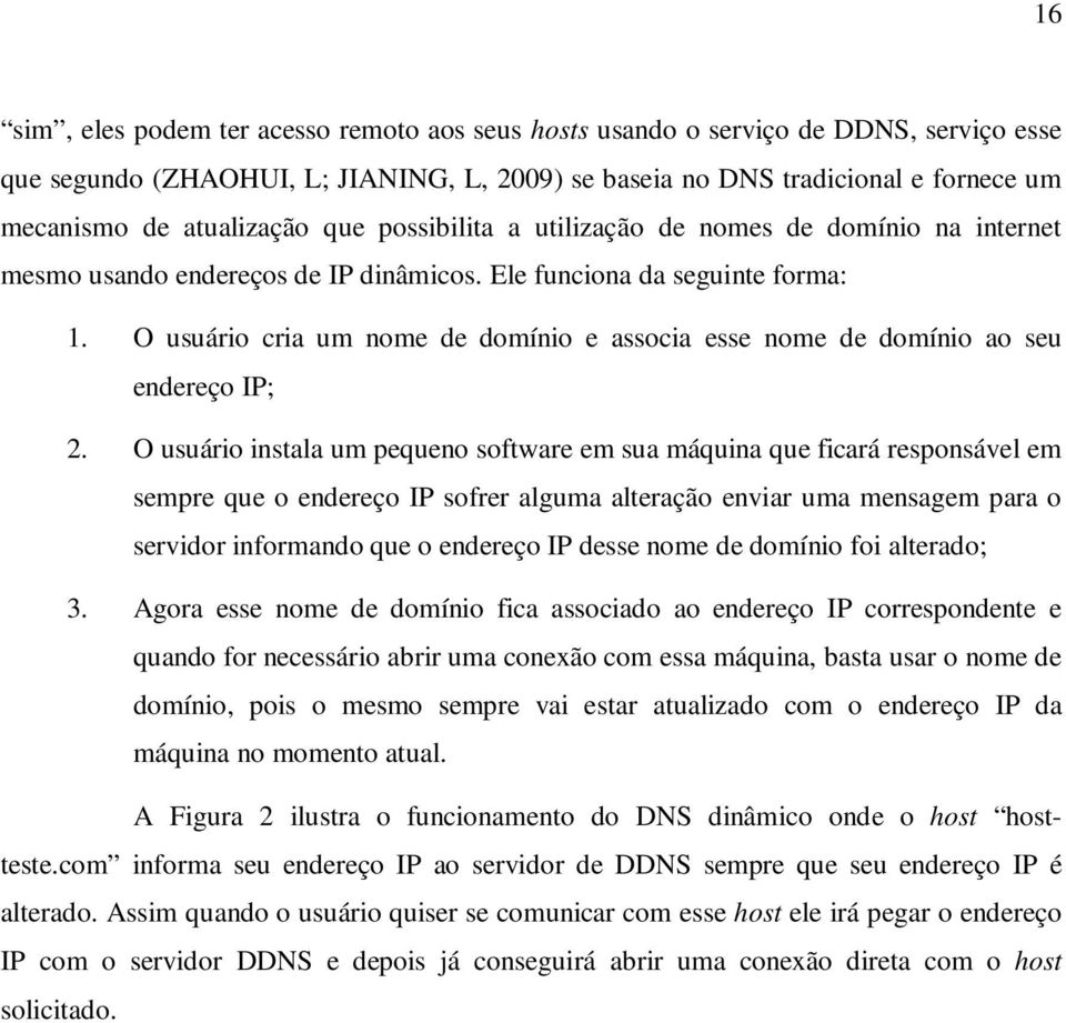 O usuário cria um nome de domínio e associa esse nome de domínio ao seu endereço IP; 2.